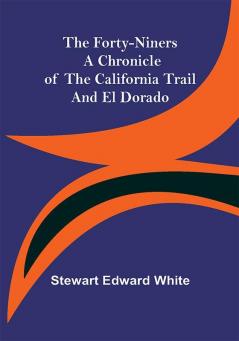 The Forty-Niners A Chronicle of the California Trail and El Dorado