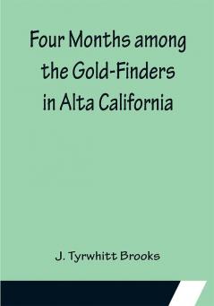 Four Months among the Gold-Finders in Alta California