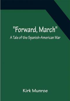 Forward March A Tale of the Spanish-American War