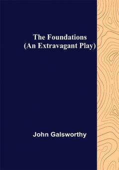 The Foundations (An Extravagant Play)