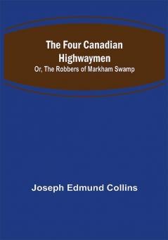 The Four Canadian Highwaymen; Or The Robbers of Markham Swamp