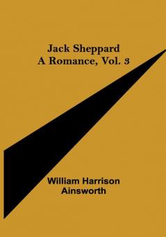 Jack Sheppard: A Romance Vol. 3