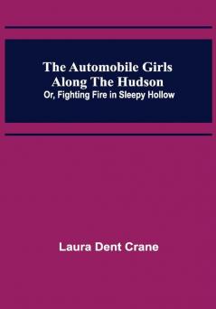 The Automobile Girls Along the Hudson; Or Fighting Fire in Sleepy Hollow