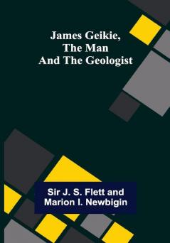 James Geikie the Man and the Geologist