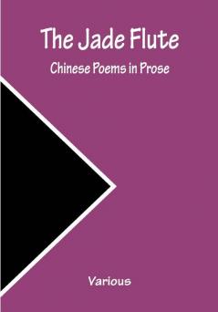 The Jade Flute: Chinese Poems in Prose