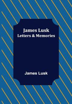 James Lusk: Letters & Memories