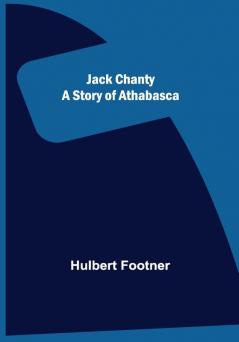 Jack Chanty: A Story of Athabasca