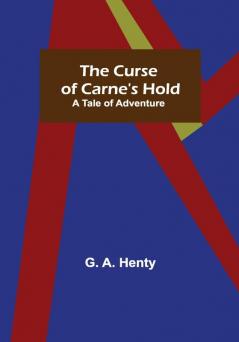 The Curse of Carne's Hold; A Tale of Adventure