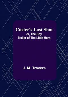 Custer's Last Shot; or The Boy Trailer of the Little Horn