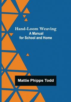 Hand-Loom Weaving: A Manual for School and Home