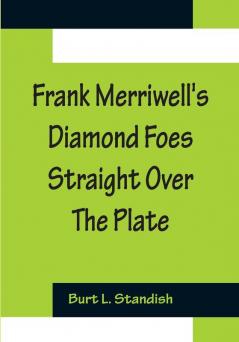 Frank Merriwell's Diamond Foes Straight Over The Plate