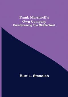 Frank Merriwell's Own Company BarnStorming the Middle West