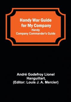 Handy War Guide for My Company: Handy Company Commander's Guide