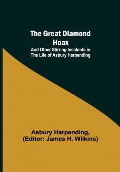 The Great Diamond Hoax; And Other Stirring Incidents in the Life of Asbury Harpending