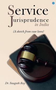 Service Jurisprudence in India (A sketch from Case Laws)