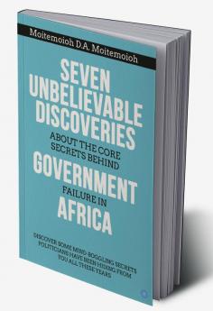 SEVEN UNBELIEVABLE DISCOVERIES ABOUT THE CORE SECRETS BEHIND GOVERNMENT FAILURE IN AFRICA Discover Some Mind boggling Secrets Politicians Have Been Hiding from You All