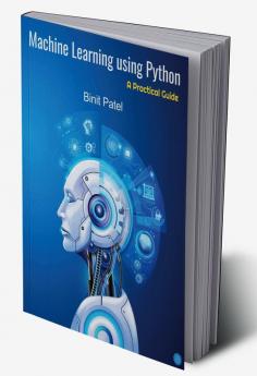 Machine Learning Using Python - A Practical Guide