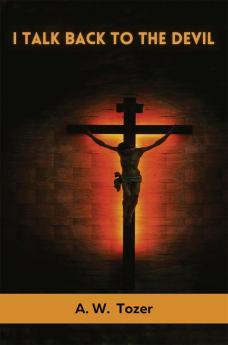 I Talk Back to the Devil: The Fighting Fervor of the Victorious Christian (The Tozer Pulpit)