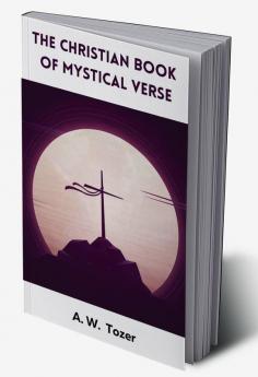 The Christian Book of Mystical Verse: A Collection of Poems Hymns and Prayers for Devotional Reading