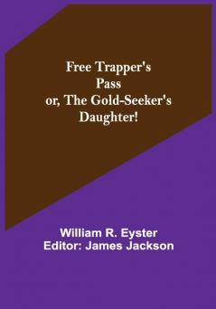 Free Trapper's Pass or the Gold-seeker's Daughter!