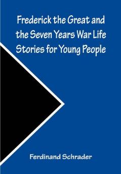 Frederick the Great and the Seven Years War Life Stories for Young People