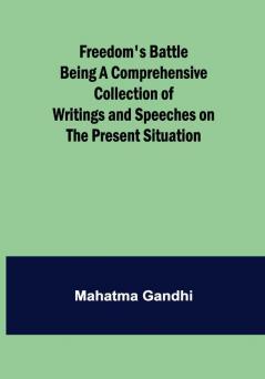 Freedom's Battle Being a Comprehensive Collection of Writings and Speeches on the Present Situation