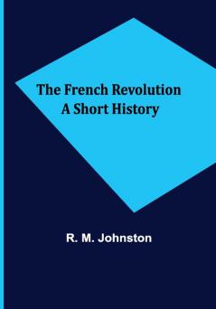 The French Revolution A Short History