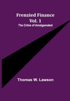 Frenzied Finance Vol. 1: The Crime of Amalgamated