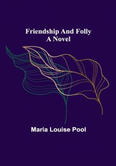 Friendship and Folly A Novel