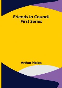 Friends in Council First Series