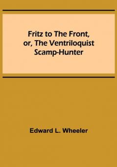 Fritz to the Front or the Ventriloquist Scamp-Hunter