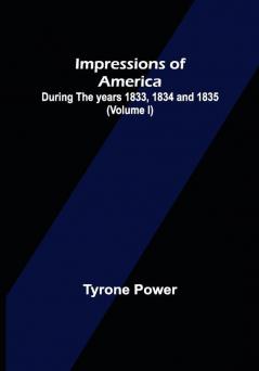 Impressions of America; During the years 1833 1834 and 1835. (Volume I)