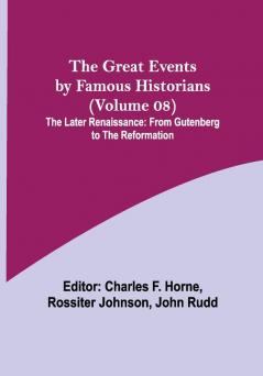 The Great Events by Famous Historians (Volume 08); The Later Renaissance: from Gutenberg to the Reformation