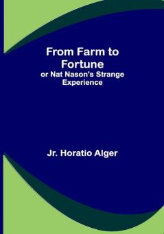 From Farm to Fortune: or Nat Nason's Strange Experience