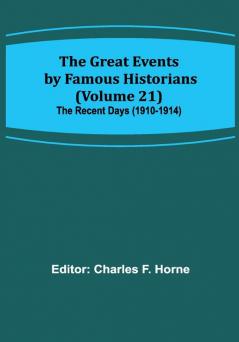 The Great Events by Famous Historians (Volume 21); The Recent Days (1910-1914)