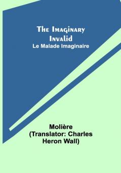 The Imaginary Invalid; Le Malade Imaginaire