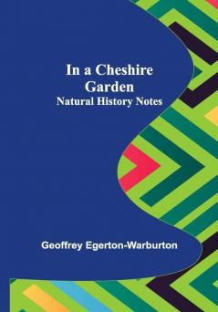 In a Cheshire Garden; Natural History Notes