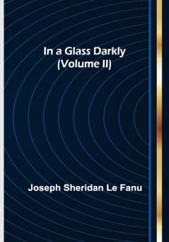 In a Glass Darkly (Volume II)