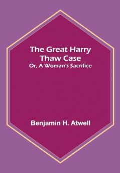 The Great Harry Thaw Case; Or A Woman's Sacrifice