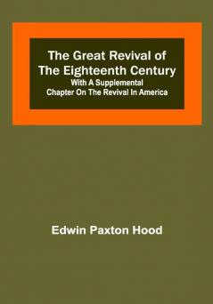 The Great Revival of the Eighteenth Century: with a supplemental chapter on the revival in America