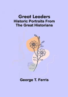 Great leaders: Historic portraits from the great historians