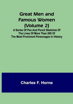 Great Men and Famous Women (Volume 2); A series of pen and pencil sketches of the lives of more than 200 of the most prominent personages in History