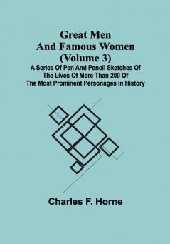 Great Men and Famous Women (Volume 3); A series of pen and pencil sketches of the lives of more than 200 of the most prominent personages in History