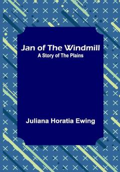 Jan of the Windmill: A Story of the Plains