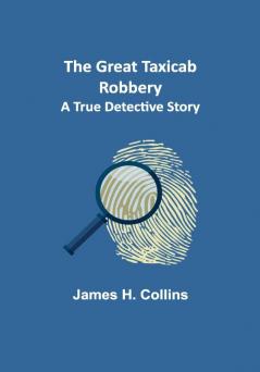 The Great Taxicab Robbery: A True Detective Story