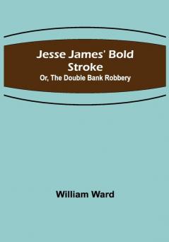 Jesse James' Bold Stroke; Or The Double Bank Robbery