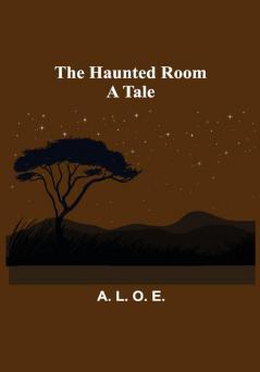 The Haunted Room: A Tale