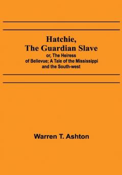 Hatchie the Guardian Slave; or The Heiress of Bellevue; A Tale of the Mississippi and the South-west