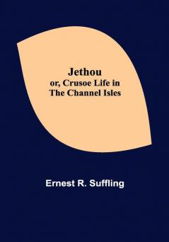 Jethou; or Crusoe Life in the Channel Isles