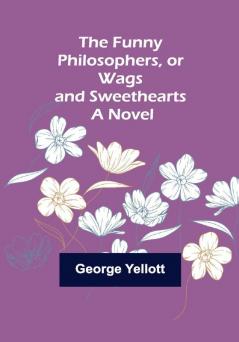 The Funny Philosophers or Wags and Sweethearts. A Novel